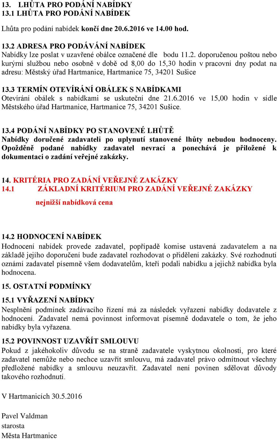 3 TERMÍN OTEVÍRÁNÍ OBÁLEK S NABÍDKAMI Otevírání obálek s nabídkami se uskuteční dne 21.6.2016 ve 15,00 hodin v sídle Městského úřad Hartmanice, Hartmanice 75, 34201 Sušice. 13.