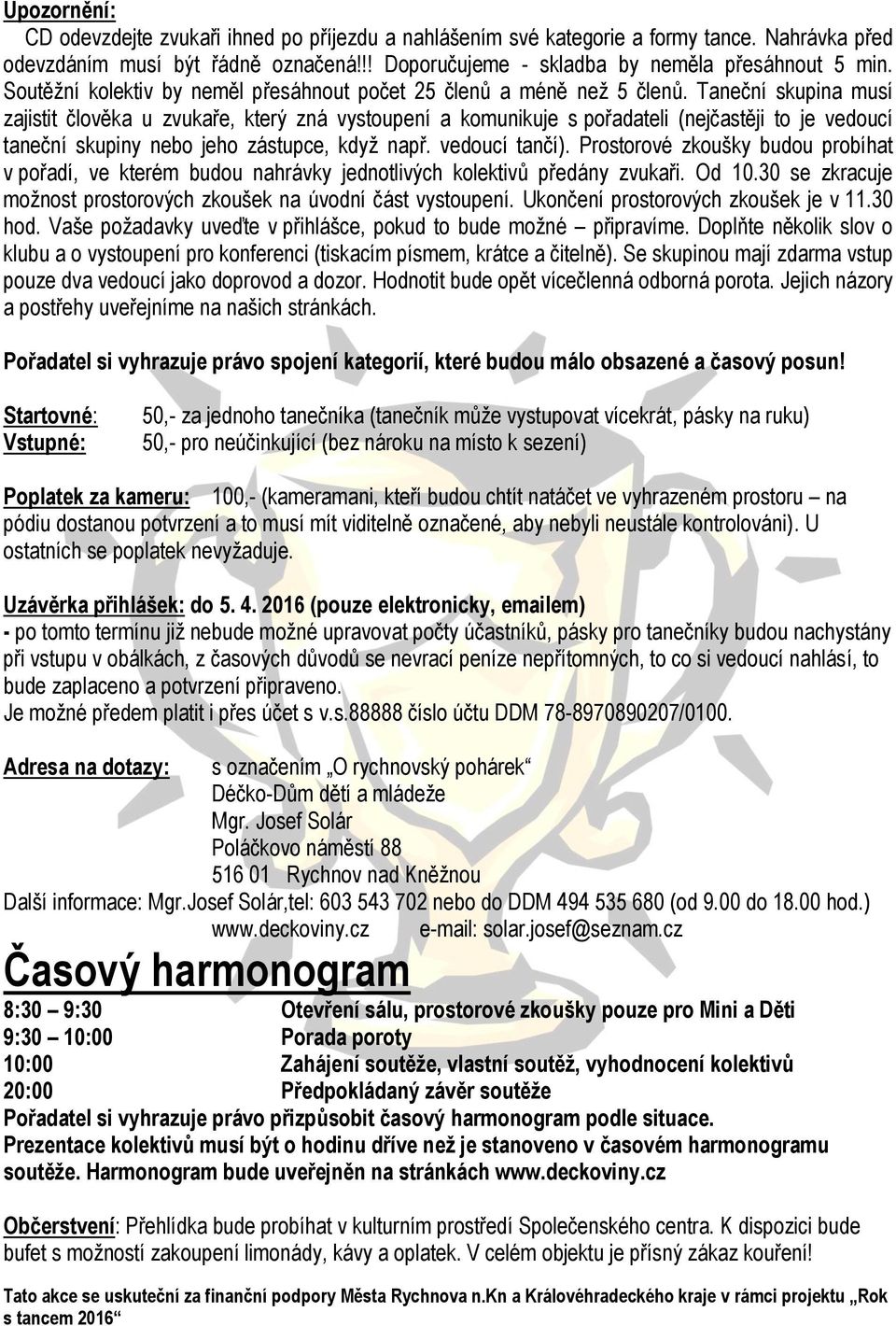 Taneční skupina musí zajistit člověka u zvukaře, který zná vystoupení a komunikuje s pořadateli (nejčastěji to je vedoucí taneční skupiny nebo jeho zástupce, když např. vedoucí tančí).