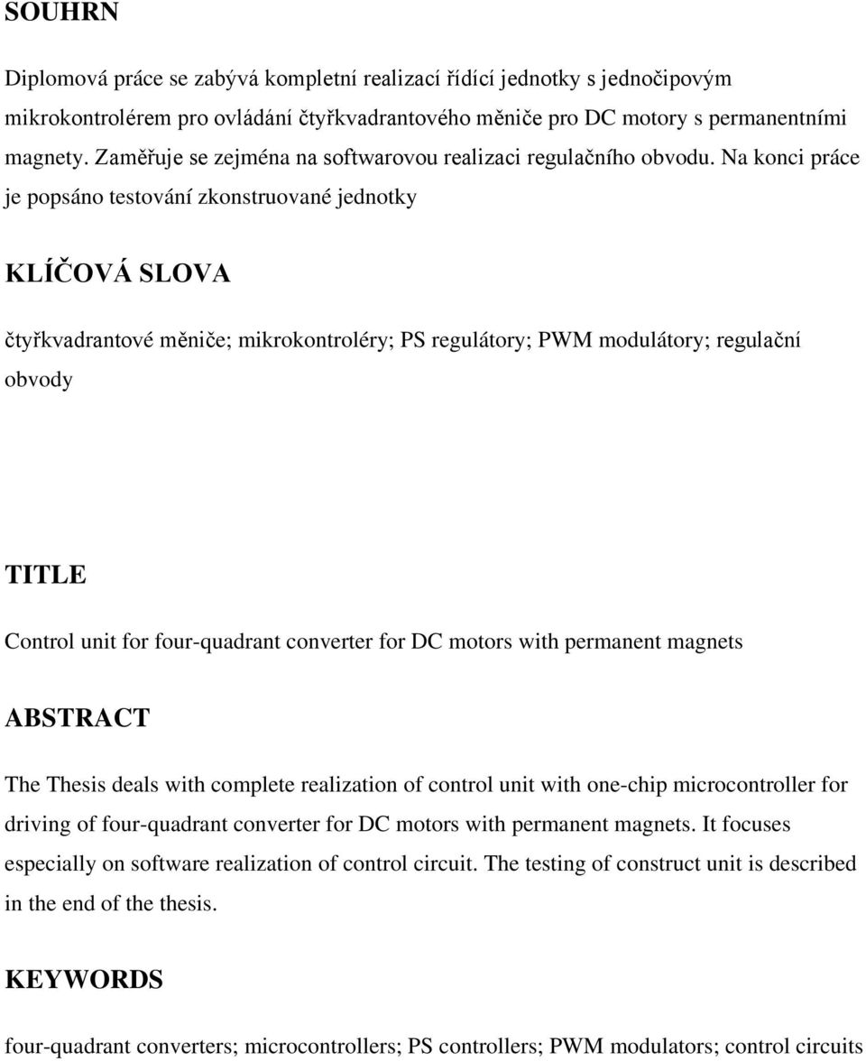 Na konci práce je popsáno testování zkonstruované jednotky KLÍČOVÁ SLOVA čtyřkvadrantové měniče; mikrokontroléry; PS regulátory; PWM modulátory; regulační obvody TITLE Control unit for four-quadrant