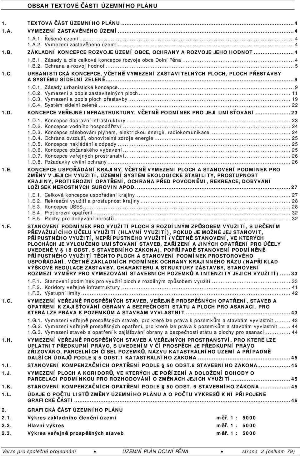 ..5 URBANISTICKÁ KONCEPCE, VČETNĚ VYMEZENÍ ZASTAVITELNÝCH PLOCH, PLOCH PŘESTAVBY A SYSTÉMU SÍDELNÍ ZELENĚ...9 1.C.1. Zásady urbanistické koncepce...9 1.C.2. Vymezení a popis zastavitelných ploch.