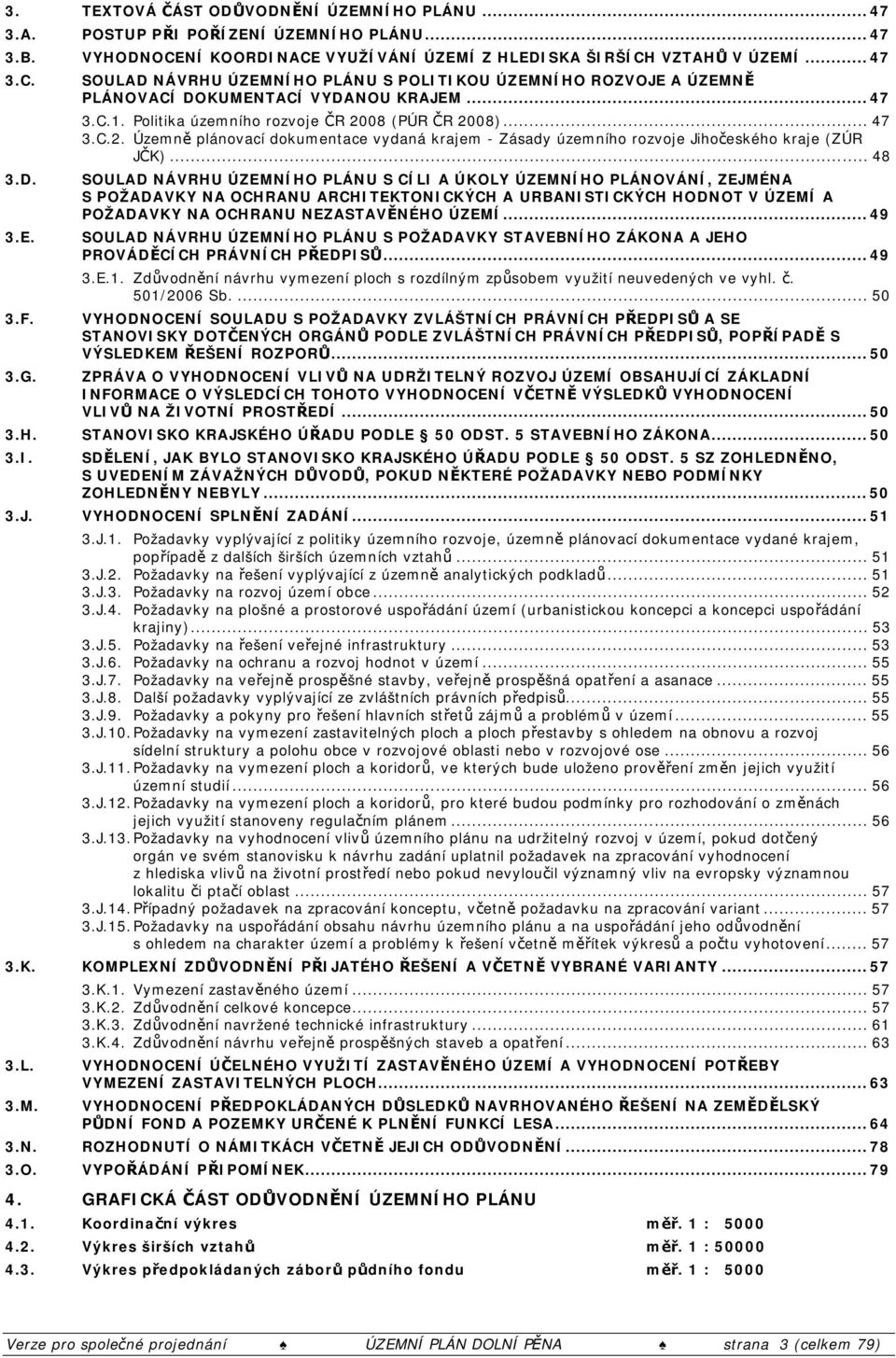 08 (PÚR ČR 2008)... 47 3.C.2. Územně plánovací dokumentace vydaná krajem - Zásady územního rozvoje Jihočeského kraje (ZÚR JČK).