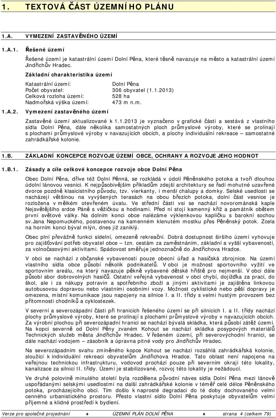 Základní charakteristika území Katastrální území: Dolní Pěna Počet obyvatel: 306 obyvatel (1.1.2013) Celková rozloha území: 528 ha Nadmořská výška území: 473 m n.m. Vymezení zastavěného území Zastavěné území aktualizované k 1.