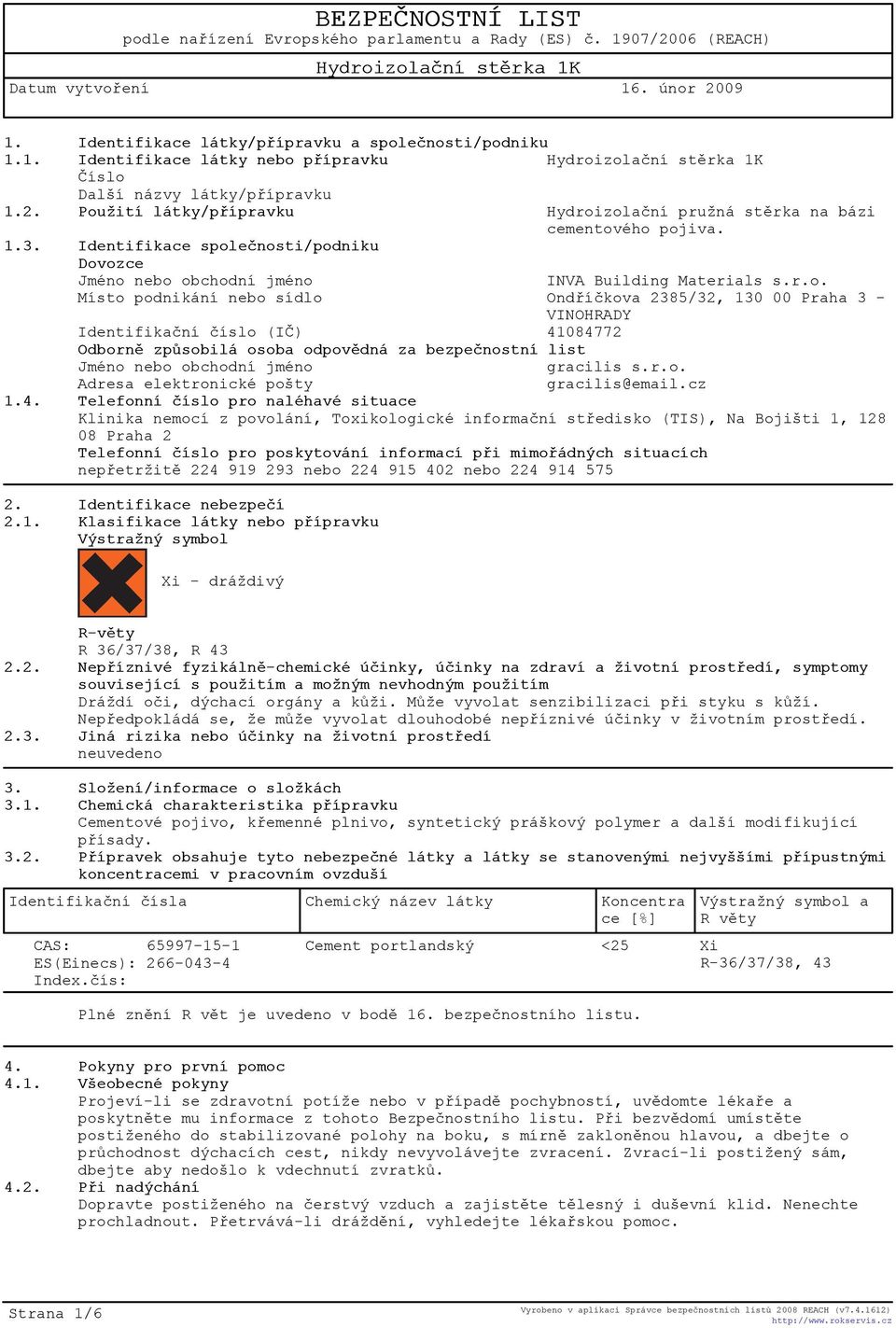 eènosti/podniku Dovozce Jméno nebo obchodní jméno INVA Building Materials s.r.o. Místo podnikání nebo sídlo Ondøíèkova 2385/32, 130 00 Praha 3 - VINOHRADY Identifikaèní èíslo (IÈ) 41084772 Odbornì