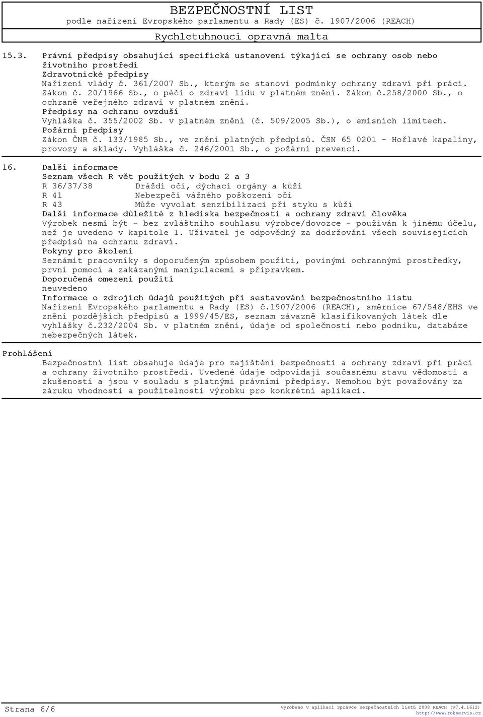 Pøedpisy na ochranu ovzduší Vyhláška è. 355/2002 Sb. v platném znìní (è. 509/2005 Sb.), o emisních limitech. Požární pøedpisy Zákon ÈNR è. 133/1985 Sb., ve znìní platných pøedpisù.