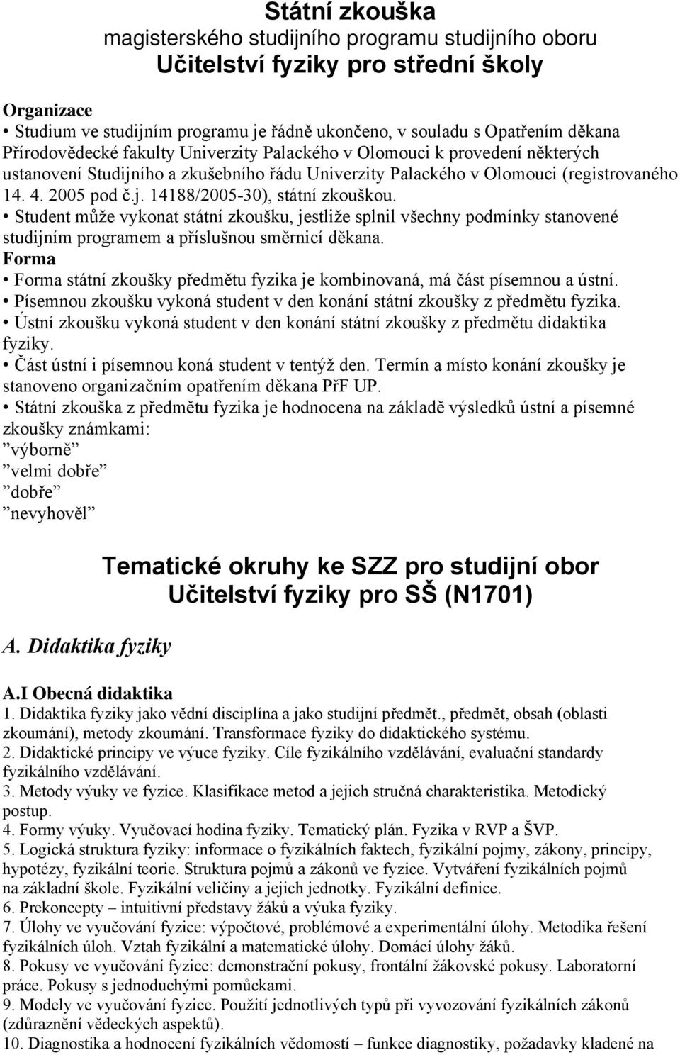 Student může vykonat státní zkoušku, jestliže splnil všechny podmínky stanovené studijním programem a příslušnou směrnicí děkana.