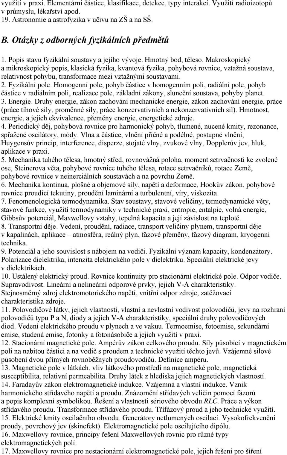 Makroskopický a mikroskopický popis, klasická fyzika, kvantová fyzika, pohybová rovnice, vztažná soustava, relativnost pohybu, transformace mezi vztažnými soustavami. 2. Fyzikální pole.