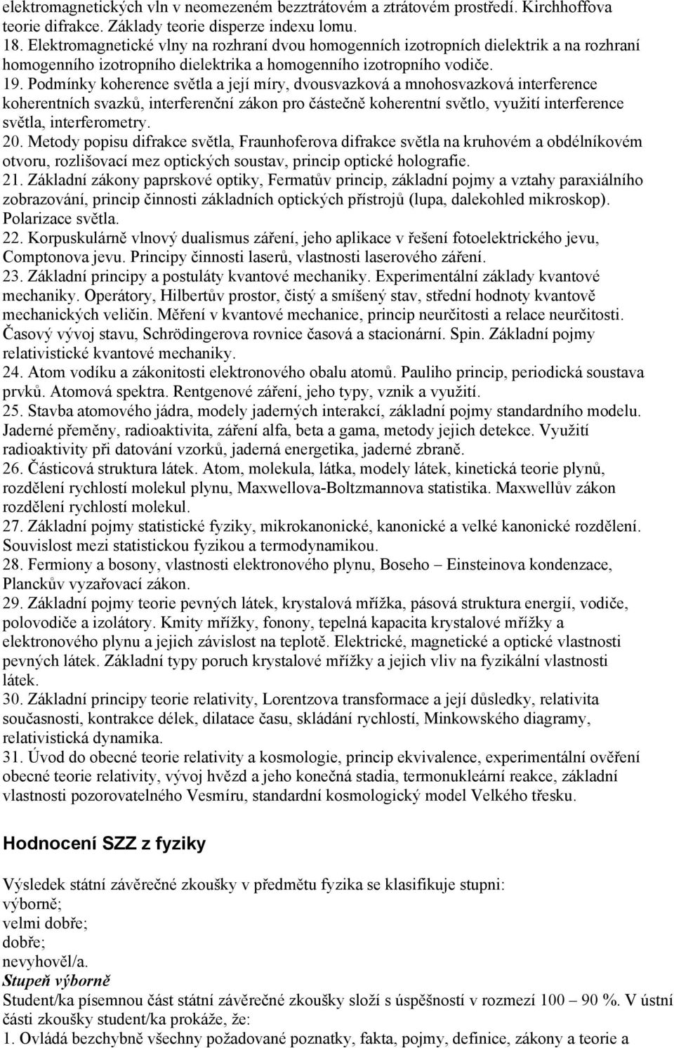 Podmínky koherence světla a její míry, dvousvazková a mnohosvazková interference koherentních svazků, interferenční zákon pro částečně koherentní světlo, využití interference světla, interferometry.
