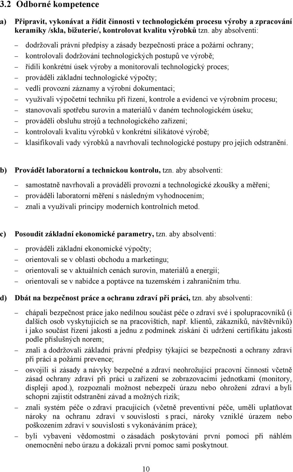 technologický proces; prováděli základní technologické výpočty; vedli provozní záznamy a výrobní dokumentaci; využívali výpočetní techniku při řízení, kontrole a evidenci ve výrobním procesu;