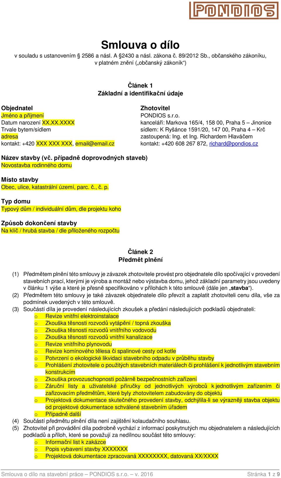 XX.XXXX Trvale bytem/sídlem adresa kontakt: +420 XXX XXX XXX, email@email.cz Zhotovitel PONDIOS s.r.o. kanceláří: Markova 165/4, 158 00, Praha 5 Jinonice sídlem: K Ryšánce 1591/20, 147 00, Praha 4 Krč zastoupená: Ing.