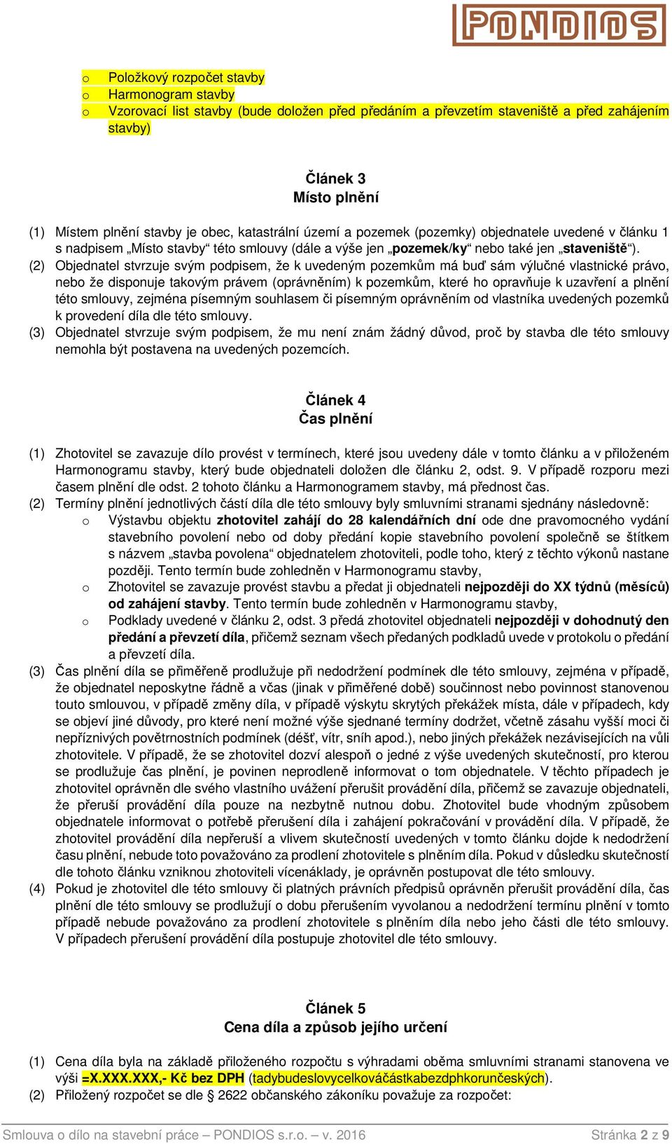 (2) Objednatel stvrzuje svým podpisem, že k uvedeným pozemkům má buď sám výlučné vlastnické právo, nebo že disponuje takovým právem (oprávněním) k pozemkům, které ho opravňuje k uzavření a plnění
