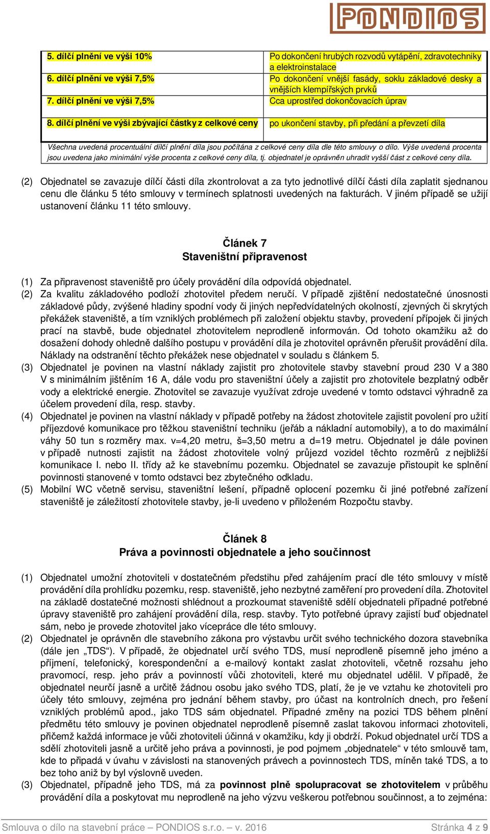 dílčí plnění ve výši zbývající částky z celkové ceny po ukončení stavby, při předání a převzetí díla Všechna uvedená procentuální dílčí plnění díla jsou počítána z celkové ceny díla dle této smlouvy