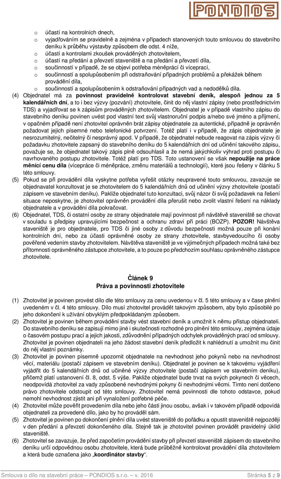 víceprací, o součinností a spolupůsobením při odstraňování případných problémů a překážek během provádění díla, o součinností a spolupůsobením k odstraňování případných vad a nedodělků díla.