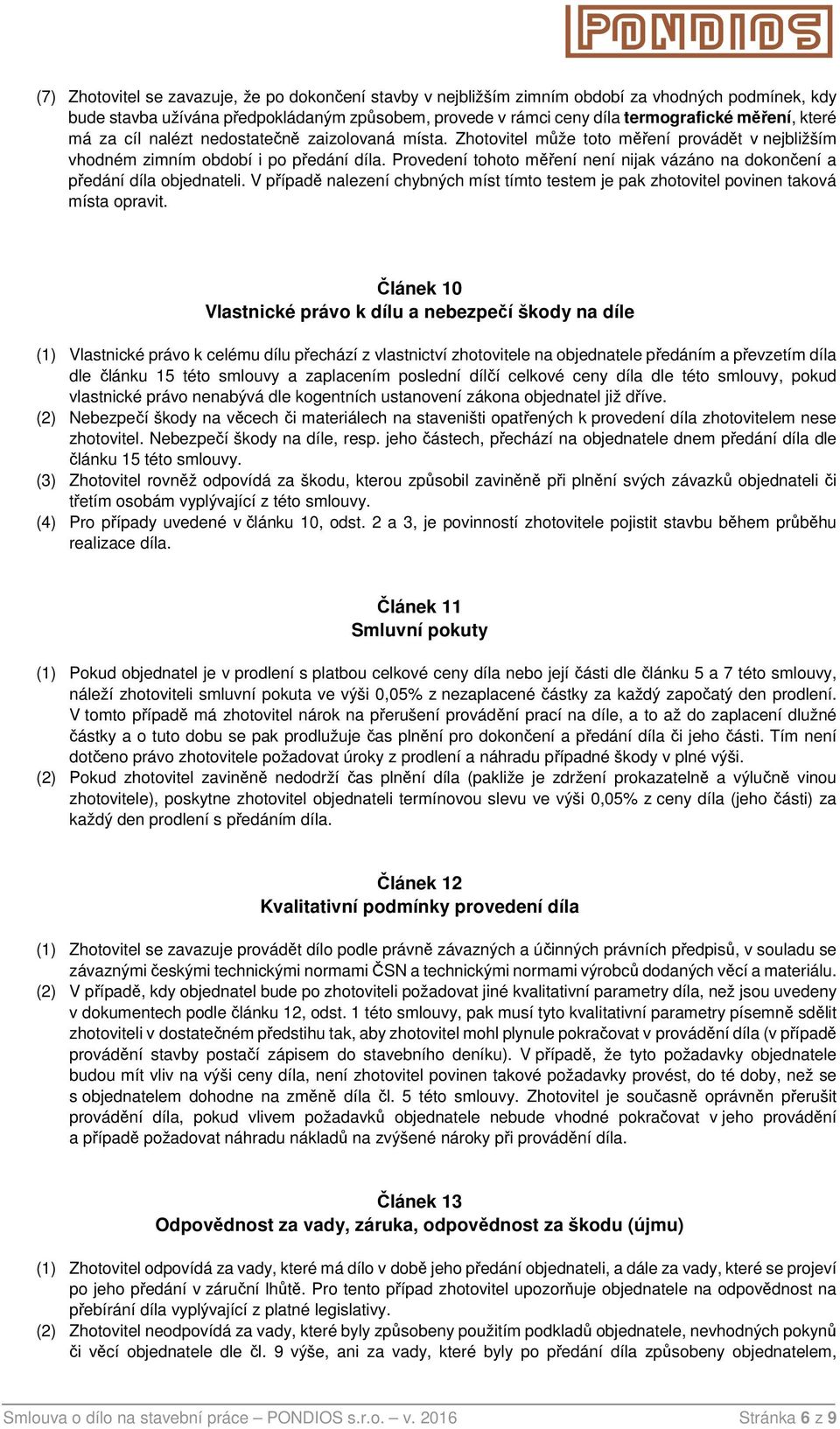 Provedení tohoto měření není nijak vázáno na dokončení a předání díla objednateli. V případě nalezení chybných míst tímto testem je pak zhotovitel povinen taková místa opravit.
