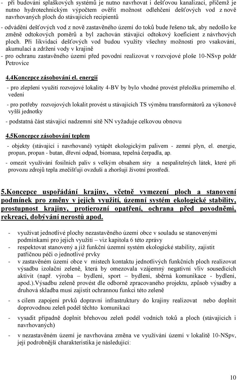 Při likvidaci dešťových vod budou využity všechny možnosti pro vsakování, akumulaci a zdržení vody v krajině - pro ochranu zastavěného území před povodní realizovat v rozvojové ploše 10-NSvp poldr