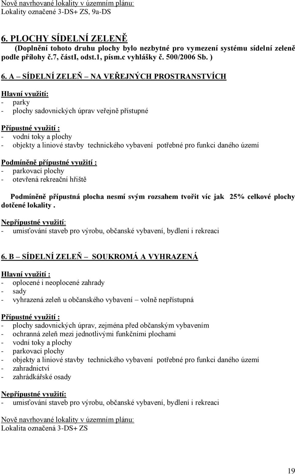 A SÍDELNÍ ZELEŇ NA VEŘEJNÝCH PROSTRANSTVÍCH Hlavní využití: - parky - plochy sadovnických úprav veřejně přístupné - vodní toky a plochy - objekty a liniové stavby technického vybavení potřebné pro