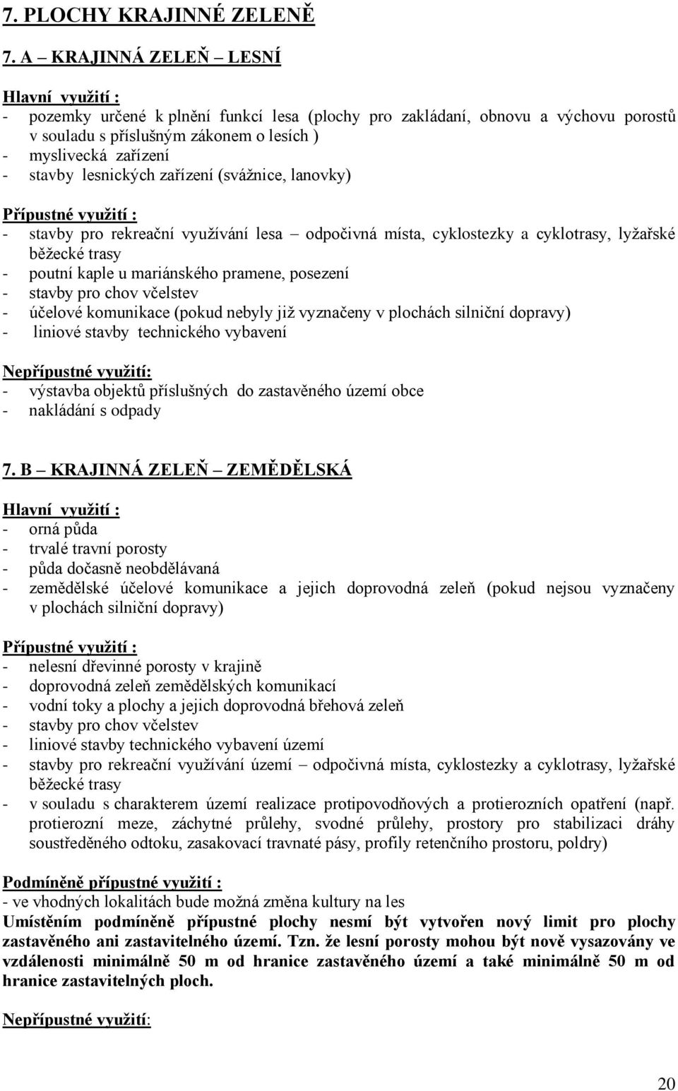 lesnických zařízení (svážnice, lanovky) - stavby pro rekreační využívání lesa odpočivná místa, cyklostezky a cyklotrasy, lyžařské běžecké trasy - poutní kaple u mariánského pramene, posezení - stavby