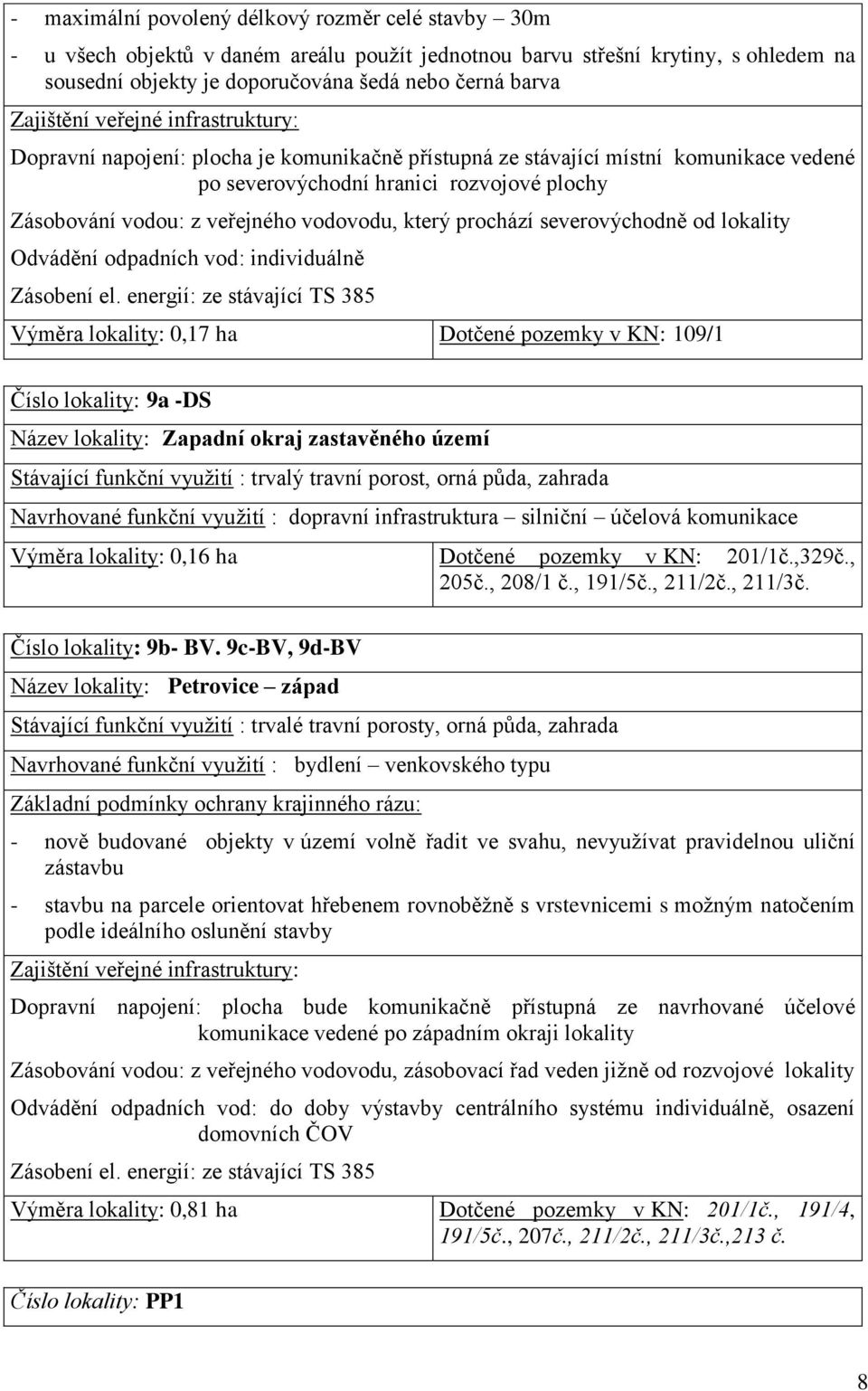vodovodu, který prochází severovýchodně od lokality Odvádění odpadních vod: individuálně Zásobení el.