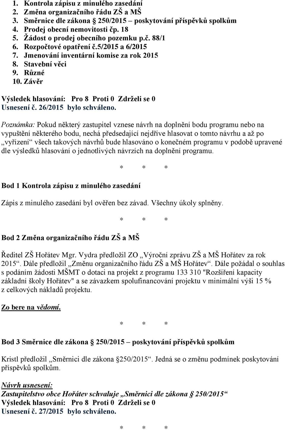 Poznámka: Pokud některý zastupitel vznese návrh na doplnění bodu programu nebo na vypuštění některého bodu, nechá předsedající nejdříve hlasovat o tomto návrhu a až po vyřízení všech takových návrhů