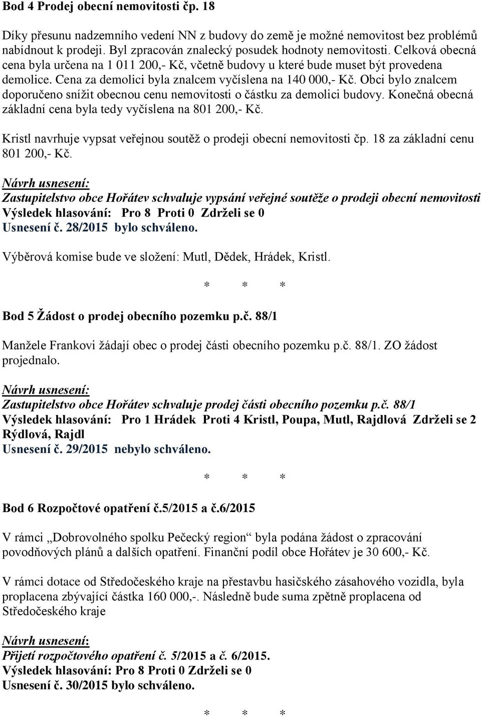 Obci bylo znalcem doporučeno snížit obecnou cenu nemovitosti o částku za demolici budovy. Konečná obecná základní cena byla tedy vyčíslena na 801 200,- Kč.