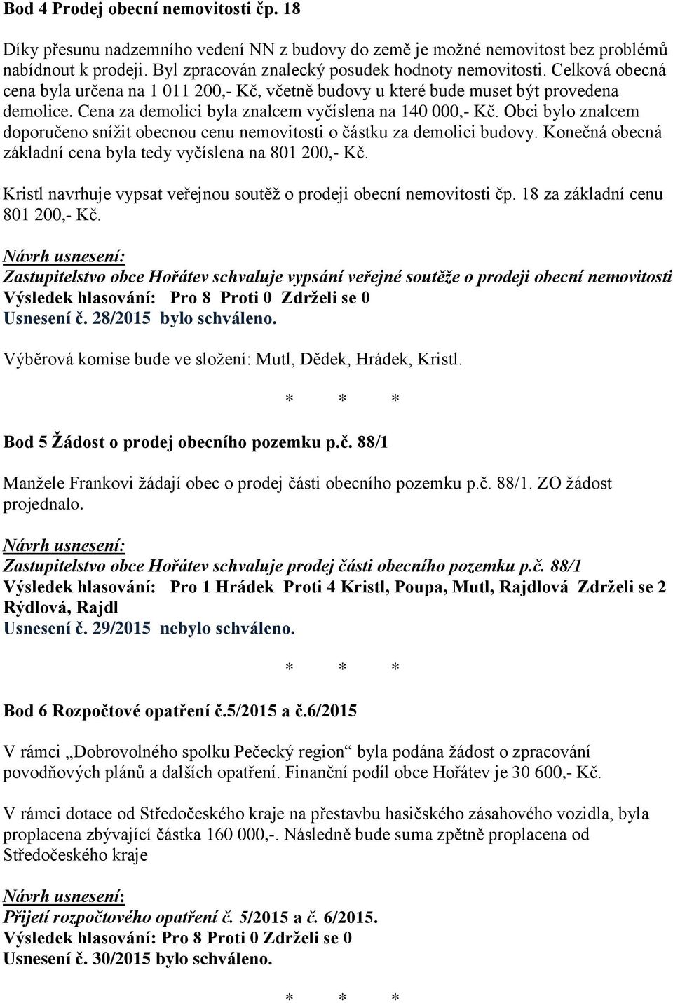 Obci bylo znalcem doporučeno snížit obecnou cenu nemovitosti o částku za demolici budovy. Konečná obecná základní cena byla tedy vyčíslena na 801 200,- Kč.