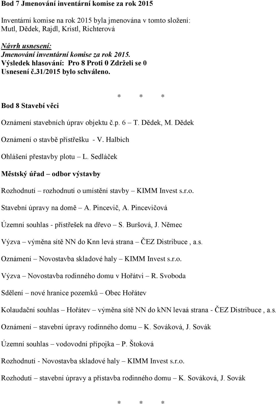 Sedláček Městský úřad odbor výstavby Rozhodnutí rozhodnutí o umístění stavby KIMM Invest s.r.o. Stavební úpravy na domě A. Pincevič, A. Pincevičová Územní souhlas - přístřešek na dřevo S. Buršová, J.