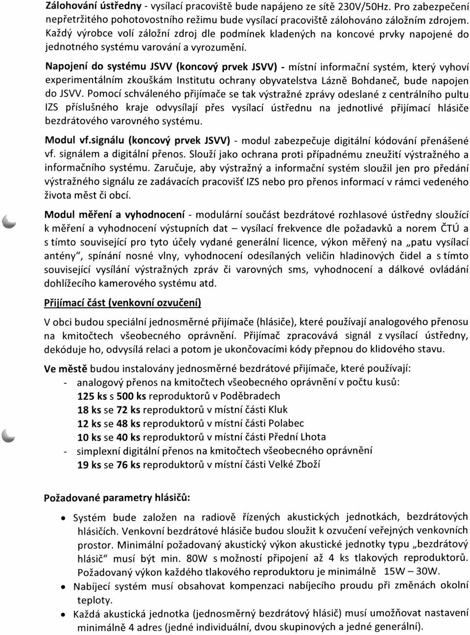 Napojení do systému JSW (koncový prvek JSVV) - místní informační systém, který vyhoví experimentálním zkouškám Institutu ochrany obyvatelstva Lázně Bohdaneč, bude napojen do JSVV.