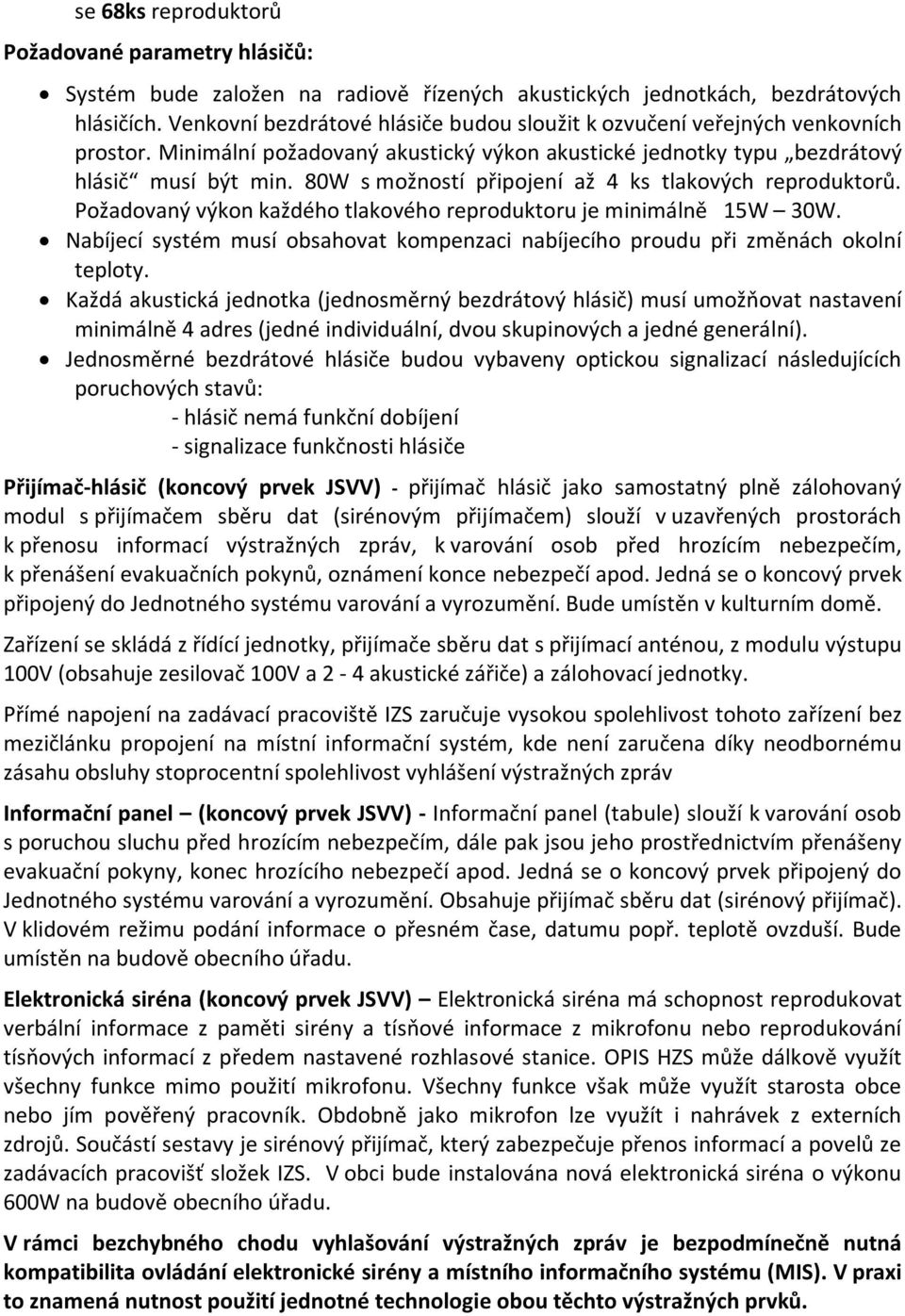80W s možností připojení až 4 ks tlakových reproduktorů. Požadovaný výkon každého tlakového reproduktoru je minimálně 15W 30W.