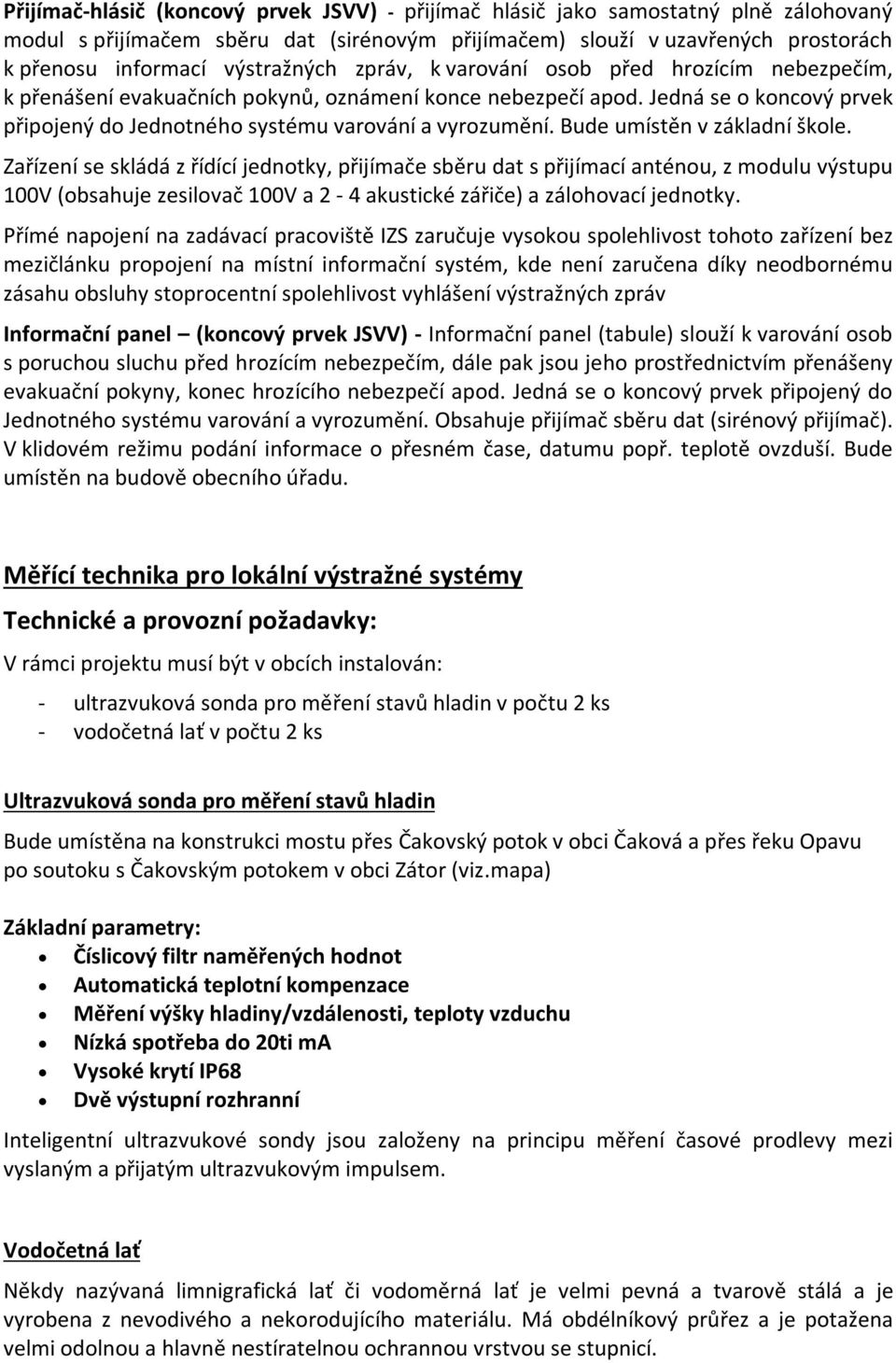 Jedná se o koncový prvek připojený do Jednotného systému varování a vyrozumění. Bude umístěn v základní škole.