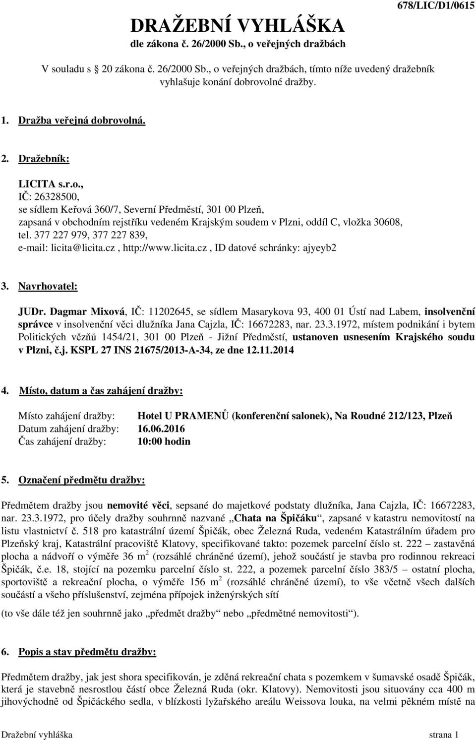 377 227 979, 377 227 839, e-mail: licita@licita.cz, http://www.licita.cz, ID datové schránky: ajyeyb2 3. Navrhovatel: JUDr.