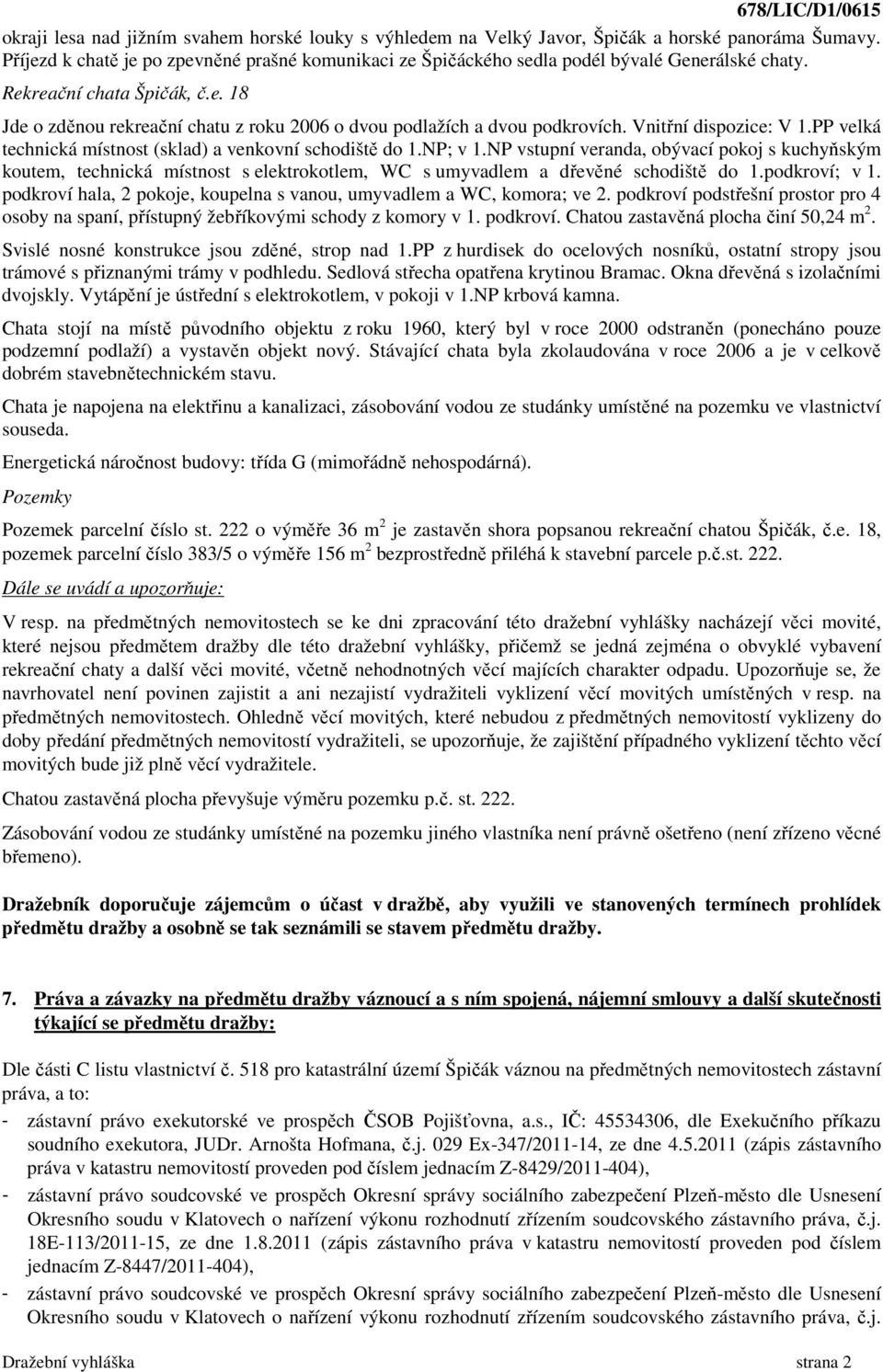 Vnitřní dispozice: V 1.PP velká technická místnost (sklad) a venkovní schodiště do 1.NP; v 1.