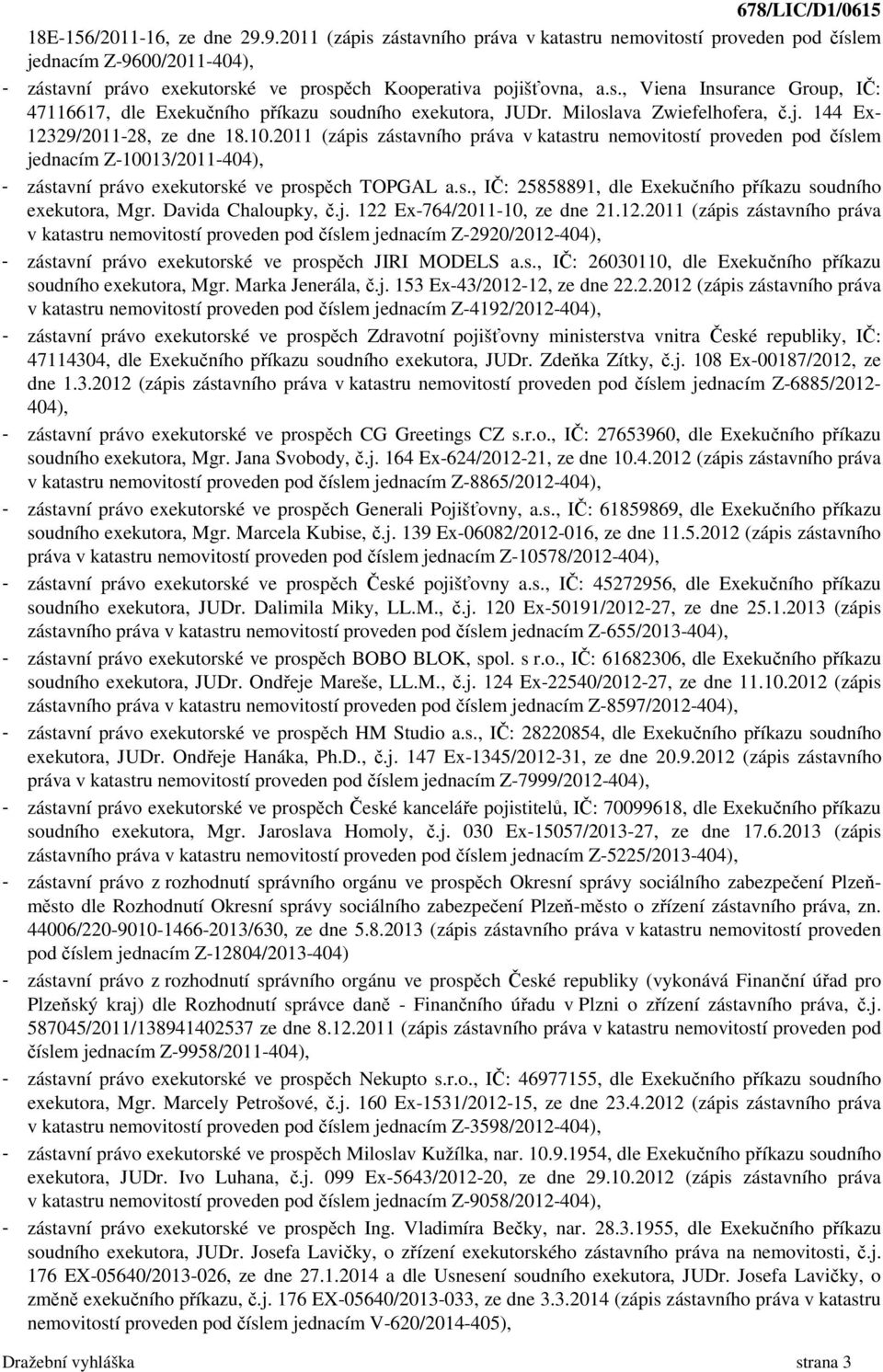 2011 (zápis zástavního práva v katastru nemovitostí proveden pod číslem jednacím Z-10013/2011-404), - zástavní právo exekutorské ve prospěch TOPGAL a.s., IČ: 25858891, dle Exekučního příkazu soudního exekutora, Mgr.