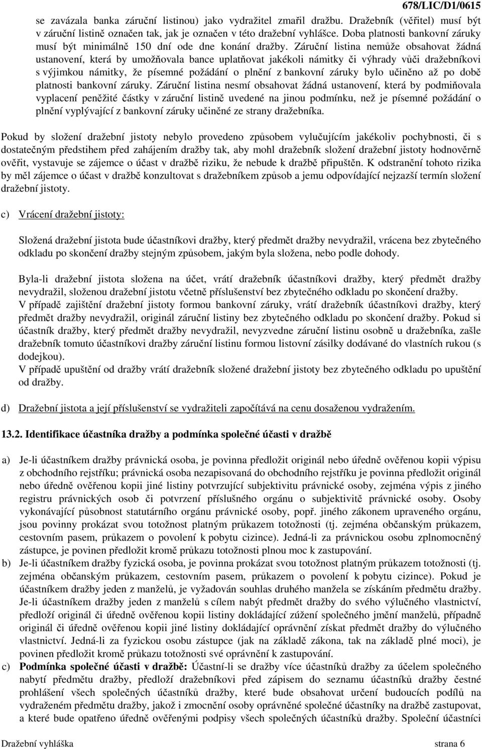 Záruční listina nemůže obsahovat žádná ustanovení, která by umožňovala bance uplatňovat jakékoli námitky či výhrady vůči dražebníkovi s výjimkou námitky, že písemné požádání o plnění z bankovní