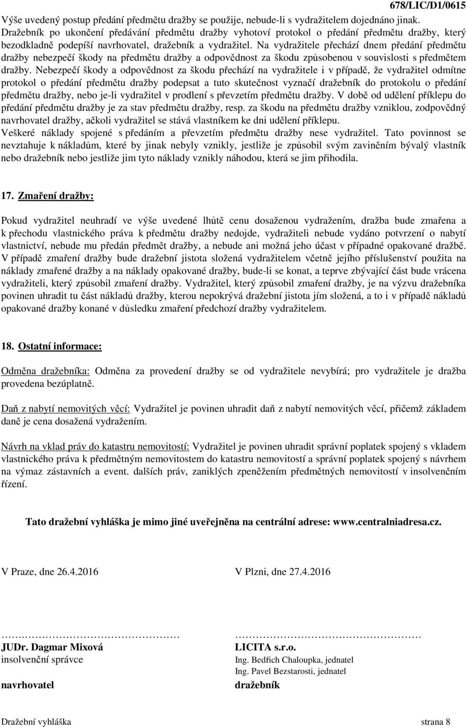 Na vydražitele přechází dnem předání předmětu dražby nebezpečí škody na předmětu dražby a odpovědnost za škodu způsobenou v souvislosti s předmětem dražby.