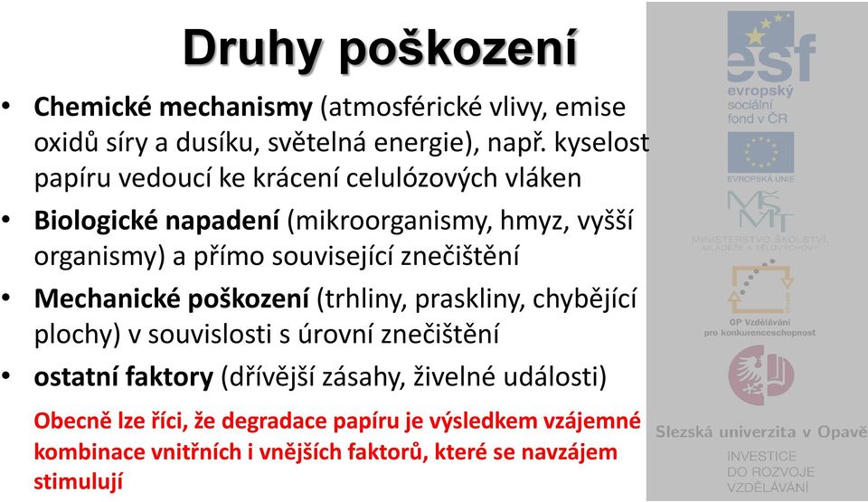 související znečištění Mechanické poškození (trhliny, praskliny, chybějící plochy) v souvislosti s úrovní znečištění ostatní