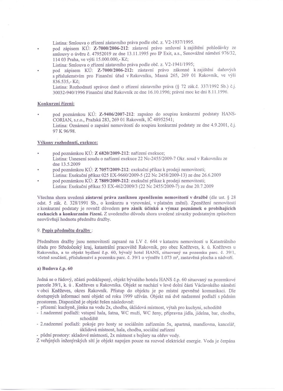ízení zástavního práva podle obč. z. V2-1941 /1995; pod zápisem KÚ: Z-700012006-212: zástavní právo zákonné k zajištění daňových s příslušenstvím pro Finanční úřad v Rakovníku, Masná 265, 269 O I Rakovník, ve výši 836.