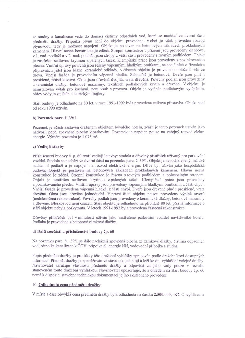 Hlavní nosná konstrukce je zděná. Stropní konstrukce v přízemí jsou provedeny klenbové, v 1. nad. podlaží a v 2. nad. podlaží. jsou stropy z větší části provedeny s rovným podhledem.