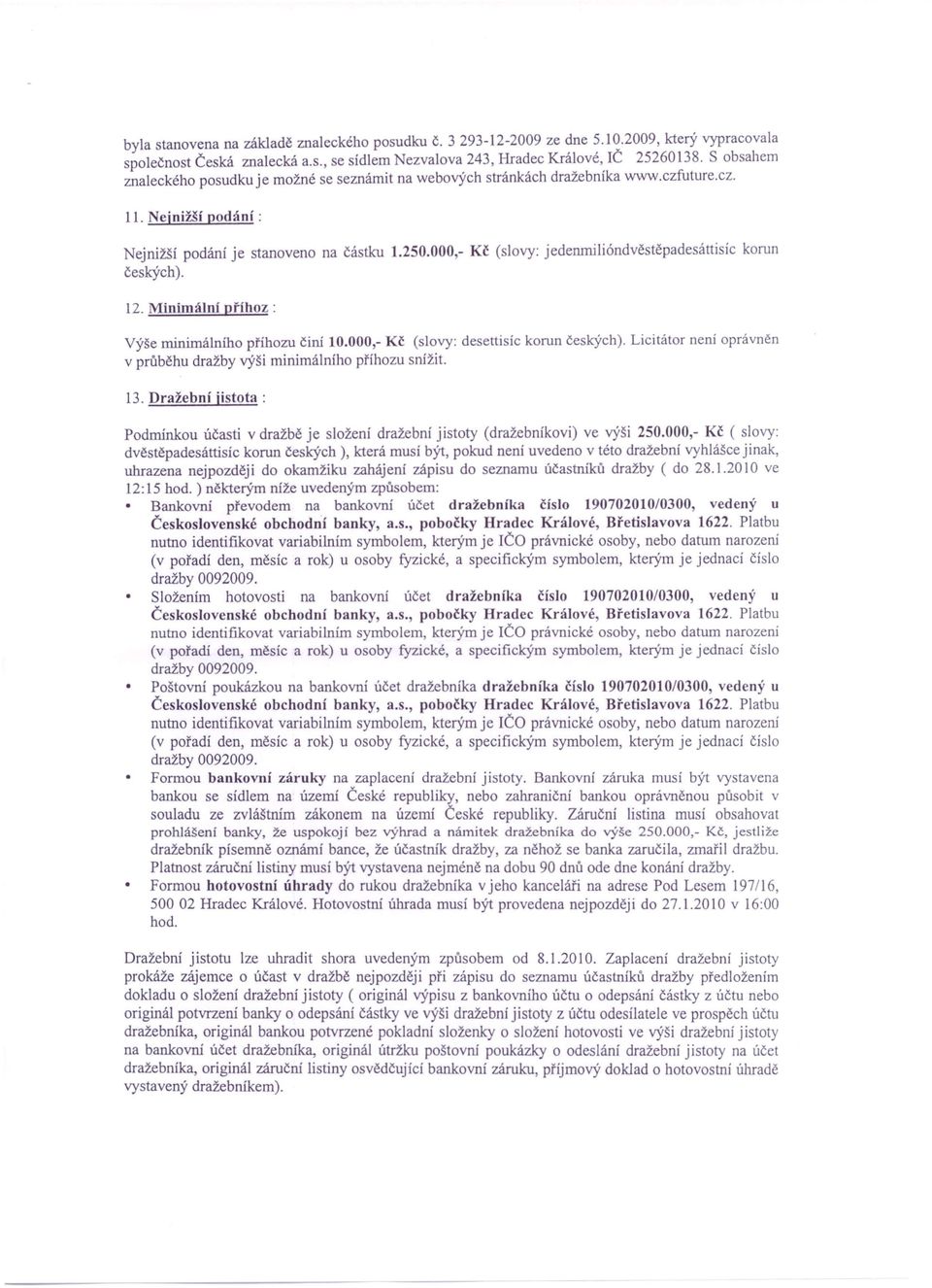 ilióndvěstěpadesátti íc korun českých). 12. Minimální příhoz: Výše minimálního příhozu činí 10.000,- Kč (slovy: desettisíc korun českých).