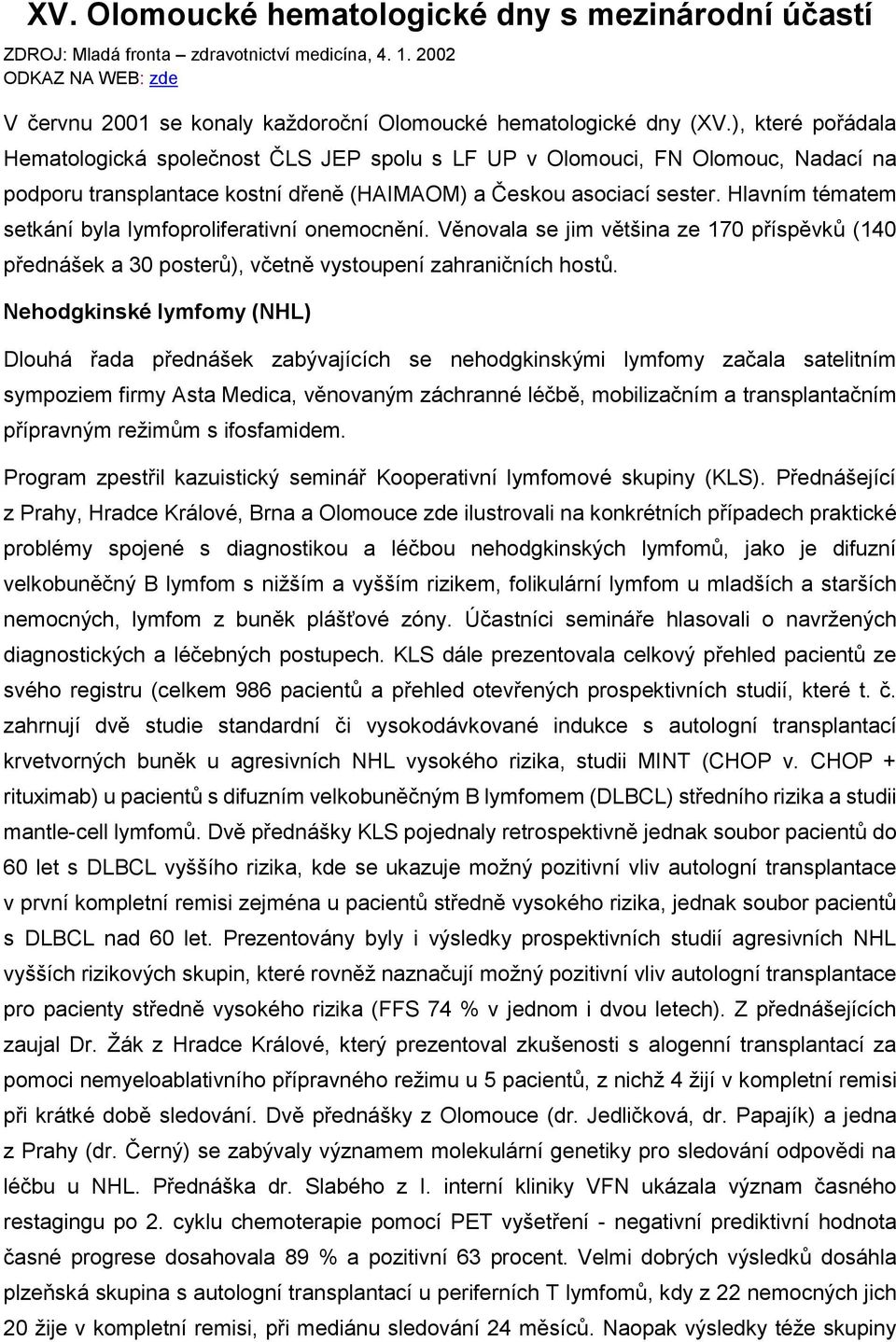 Hlavním tématem setkání byla lymfoproliferativní onemocnění. Věnovala se jim většina ze 170 příspěvků (140 přednášek a 30 posterů), včetně vystoupení zahraničních hostů.