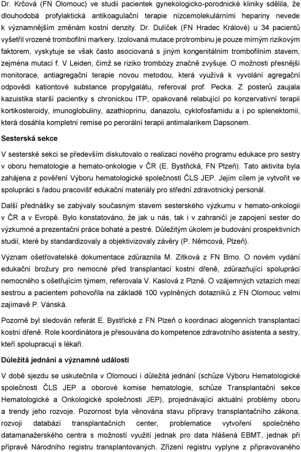 Izolovaná mutace protrombinu je pouze mírným rizikovým faktorem, vyskytuje se však často asociovaná s jiným kongenitálním trombofilním stavem, zejména mutací f.