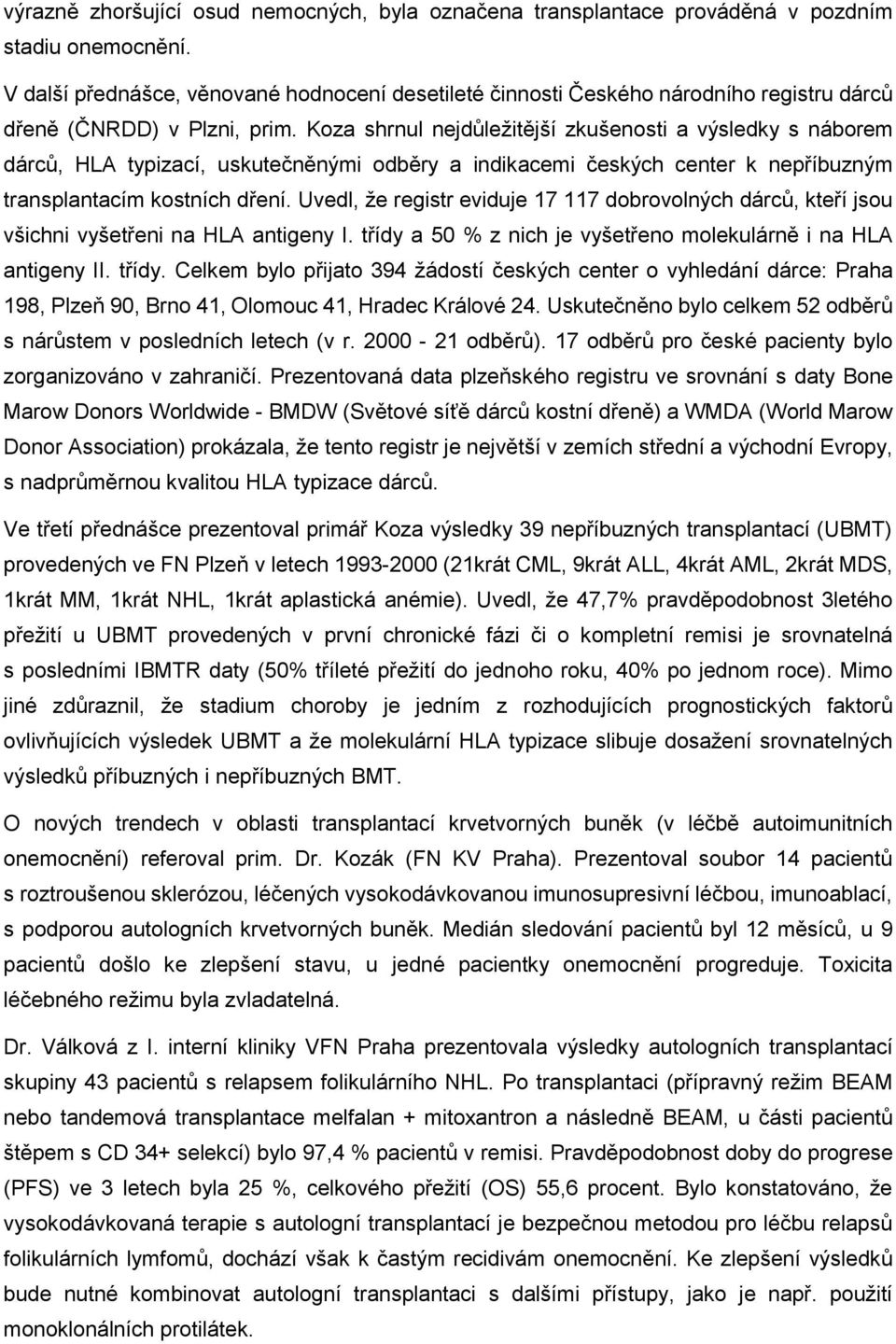 Koza shrnul nejdůležitější zkušenosti a výsledky s náborem dárců, HLA typizací, uskutečněnými odběry a indikacemi českých center k nepříbuzným transplantacím kostních dření.