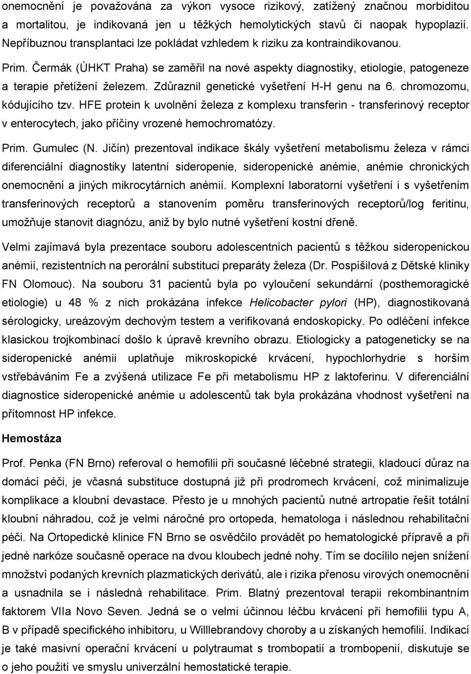 Zdůraznil genetické vyšetření H-H genu na 6. chromozomu, kódujícího tzv.
