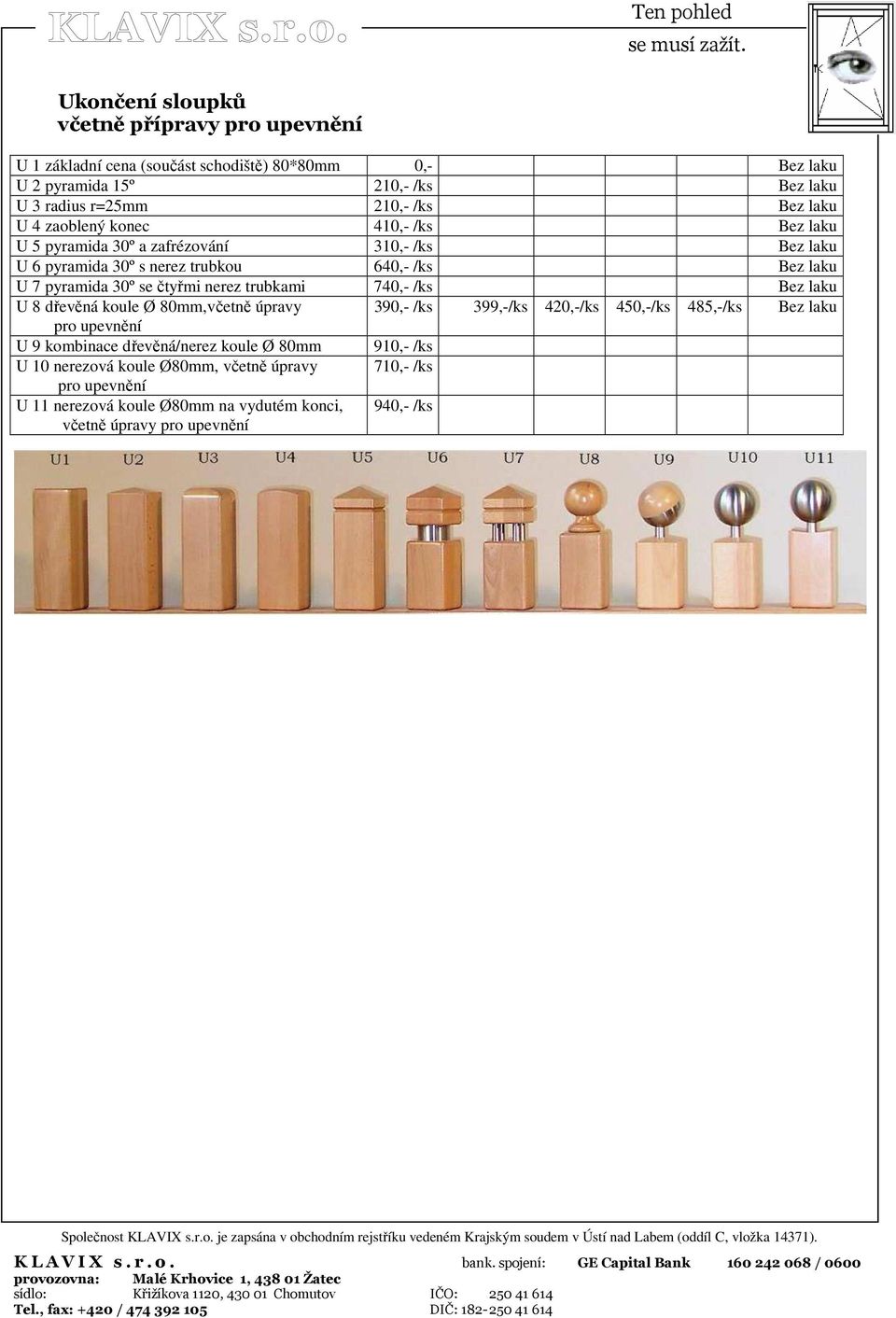 čtyřmi nerez trubkami 740,- /ks Bez laku U 8 dřevěná koule Ø 80mm,včetně úpravy 390,- /ks 399,-/ks 420,-/ks 450,-/ks 485,-/ks Bez laku pro upevnění U 9 kombinace