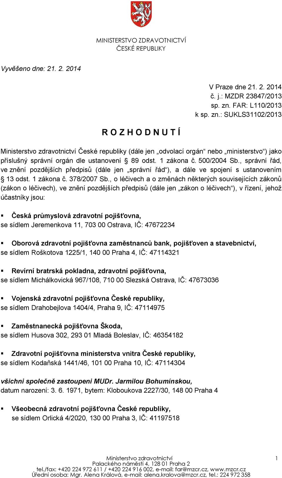 : SUKLS31102/2013 R O Z H O D N U T Í Ministerstvo zdravotnictví České republiky (dále jen odvolací orgán nebo ministerstvo ) jako příslušný správní orgán dle ustanovení 89 odst. 1 zákona č.