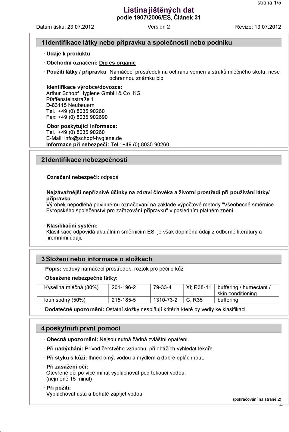 : +49 (0) 8035 90260 E-Mail: info@schopf-hygiene.de Informace při nebezpečí: Tel.