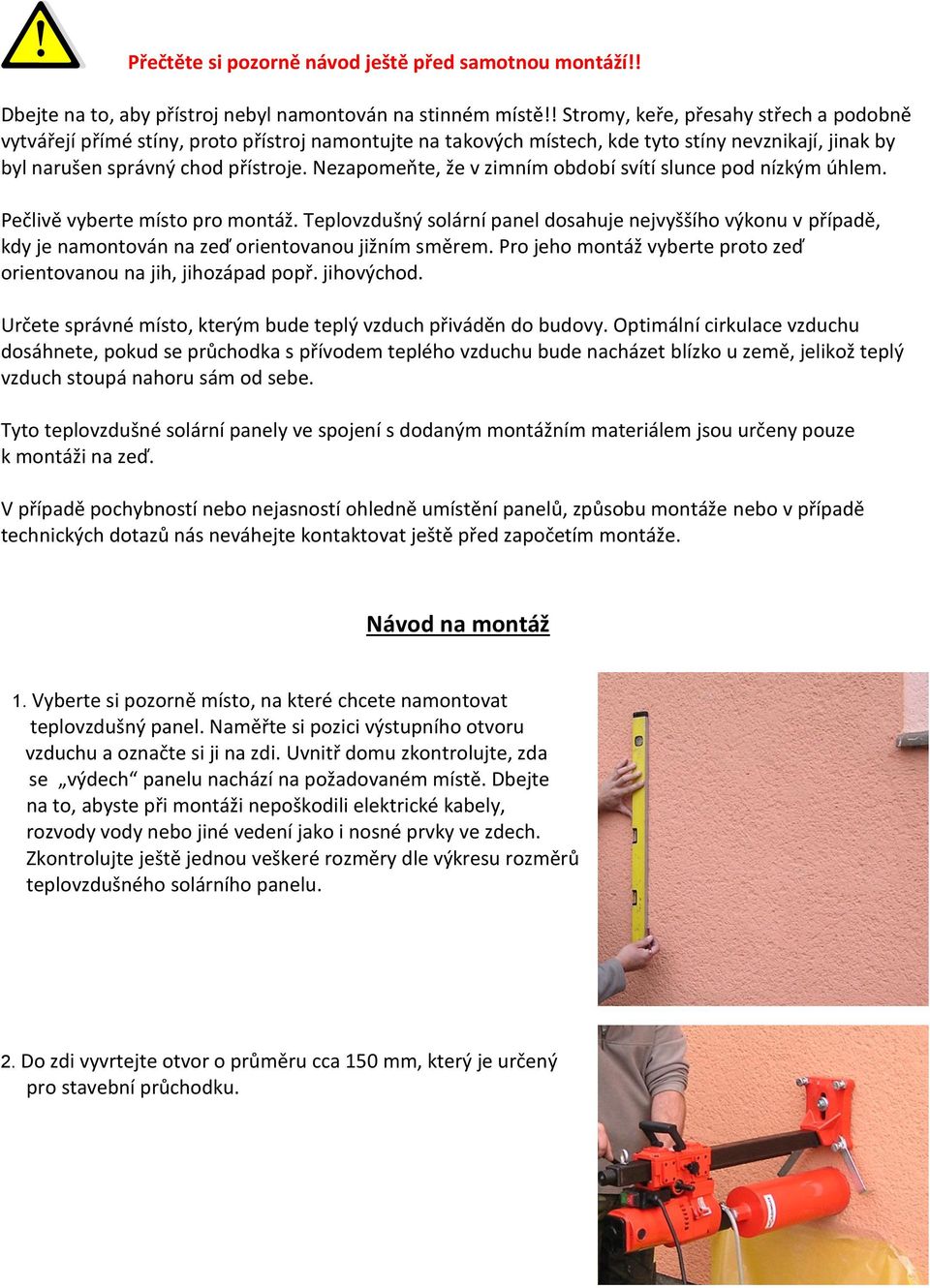 Nezapomeňte, že v zimním období svítí slunce pod nízkým úhlem. Pečlivě vyberte místo pro montáž.