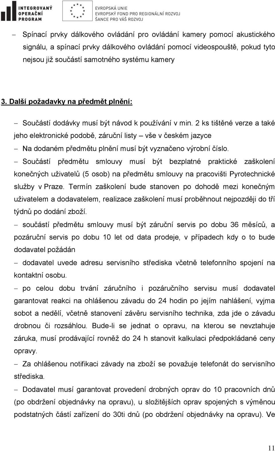 2 ks tištěné verze a také jeho elektronické podobě, záruční listy vše v českém jazyce Na dodaném předmětu plnění musí být vyznačeno výrobní číslo.