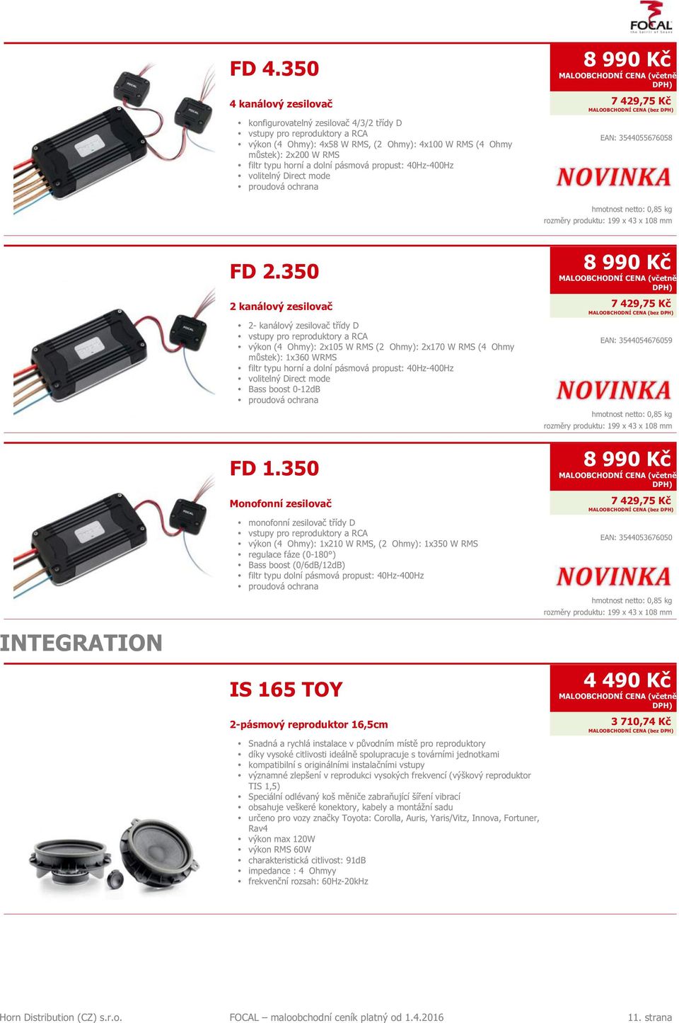 350 8 990 Kč 2 kanálový zesilovač 7 429,75 Kč 2- kanálový zesilovač třídy D vstupy pro reproduktory a RCA výkon (4 Ohmy): 2x105 W RMS (2 Ohmy): 2x170 W RMS (4 Ohmy můstek): 1x360 WRMS filtr typu
