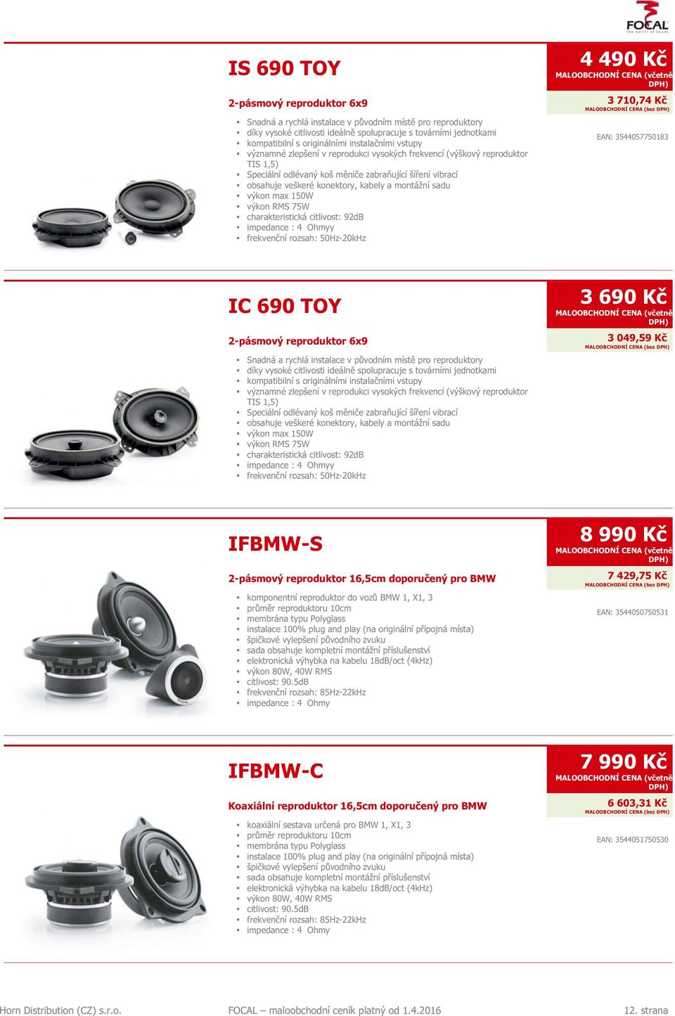 montážní sadu výkon max 150W výkon RMS 75W charakteristická citlivost: 92dB y frekvenční rozsah: 50Hz-20kHz 4 490 Kč 3 710,74 Kč EAN: 3544057750183 IC 690 TOY 2-pásmový reproduktor 6x9 Snadná a
