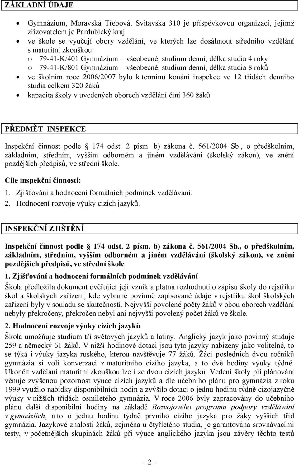 bylo ktermínu konání inspekce ve 12 třídách denního studia celkem 320 žáků kapacita školy v uvedených oborech vzdělání činí 360 žáků PŘEDMĚT INSPEKCE Inspekční činnost podle 174 odst. 2 písm.