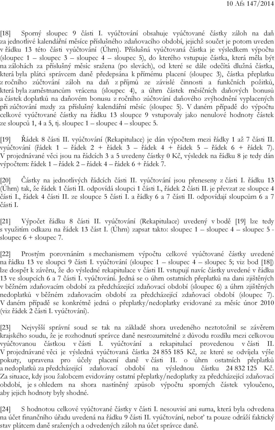 Příslušná vyúčtovaná částka je výsledkem výpočtu (sloupec 1 sloupec 3 sloupec 4 sloupec 5), do kterého vstupuje částka, která měla být na zálohách za příslušný měsíc sražena (po slevách), od které se